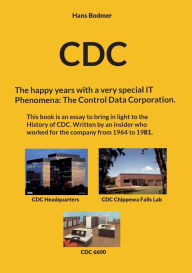 Title: CDC: The happy years with a spectacular IT 'Phenomena': The Control Data Corporation., Author: Hans Bodmer