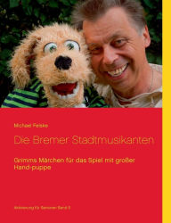 Title: Die Bremer Stadtmusikanten: Grimms Märchen für das Spiel mit großer Handpuppe, Author: Michael Felske