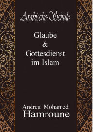 Title: Arabische Schule: Glaube & Gottesdienst im Islam, Author: Andrea Mohamed Hamroune