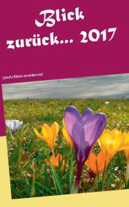 Title: Blick zurÃ¯Â¿Â½ck ... 2017: Lyrische BlÃ¯Â¿Â½ten verwelken nie!, Author: Garten Der Poesie