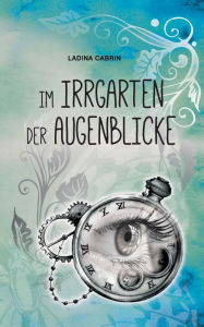 Title: Im Irrgarten der Augenblicke, Author: Ladina Cabrin