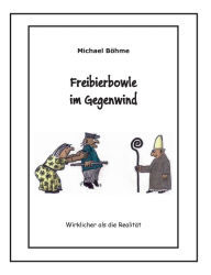 Title: Freibierbowle im Gegenwind: Wirklicher als die Realität, Author: Michael Bïhme