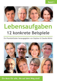 Title: Lebensaufgaben - 12 konkrete Beispiele: Ein Praxisleitfaden herausgegeben von Stephan & Claudia Möritz, Author: Stephan Mïritz