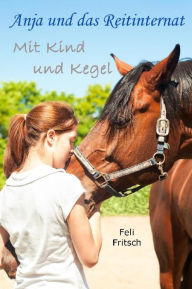 Title: Anja und das Reitinternat - Mit Kind und Kegel, Author: Feli Fritsch