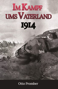 Title: Im Kampf ums Vaterland 1914, Author: Otto Promber