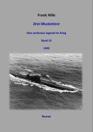 Title: Drei Musketiere - Eine verlorene Jugend im Krieg, Band 15, Author: Frank Hille
