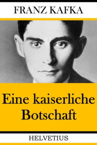 Title: Eine kaiserliche Botschaft, Author: Franz Kafka