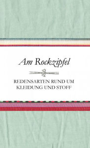 Title: Am Rockzipfel: Redensarten rund um Kleidung und Stoff, Author: Susanne Schnatmeyer