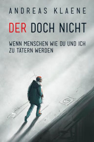 Title: DER DOCH NICHT: Wenn Menschen wie du und ich zu Tätern werden, Author: Andreas Klaene