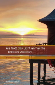 Title: Als Gott das Licht anmachte: Einblick ins Christentum, Author: Torsten Ratschat