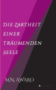Title: Die Zartheit einer träumenden Seele, Author: M.N. AWARO