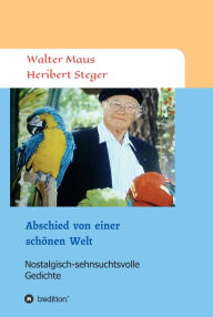 Title: Abschied von einer schönen Welt: Nostalgisch-sehnsuchtsvolle Gedichte, Author: Walter Maus