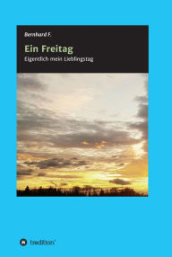 Title: Ein Freitag!: Eigentlich mein Lieblingstag, Author: Bernhard F.