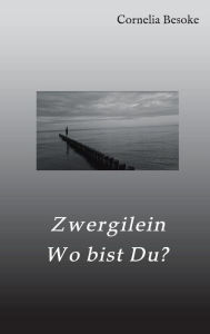Title: Zwergilein-Wo bist Du?, Author: Cornelia Besoke