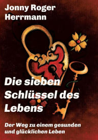 Title: Die sieben Schlüssel des Lebens, Author: Jonny Roger Herrmann