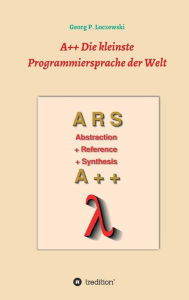 Title: A++ Die kleinste Programmiersprache der Welt: Eine Programmiersprache zum Erlernen der Programmierung, Author: Georg P. Loczewski