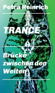 Title: Trance - Brücke zwischen den Welten: Ein unverzichtbares Lehr- und Übungsbuch für die Arbeit mit der therapeutischen Trance., Author: Petra Heinrich