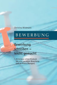 Title: Bewerbung schreiben leicht gemacht, Author: Christina Wildmann
