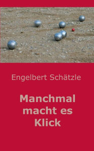 Title: Manchmal macht es Klick, Author: Engelbert Schätzle