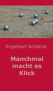Title: Manchmal macht es Klick, Author: Engelbert Schätzle