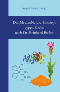 Title: Das MedicoNatura-Konzept gegen Krebs nach Dr. Reinhard Probst, Author: Brigitte Nickel
