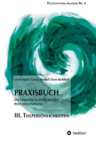 Title: Praxisbuch Systematisch-Integrative Psychosynthese: III. Teilpersönlichkeiten, Author: Ursel Neef