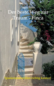 Title: Der beste Weg zur Traum-Finca: Spanienimmobilien richtig kaufen, Author: Ingo Holke