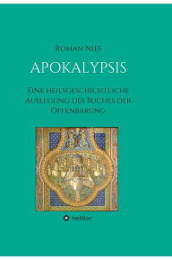 Title: Apokalypsis: Eine heilsgeschichtliche Auslegung des Buches der Offenbarung, Author: Roman Nies