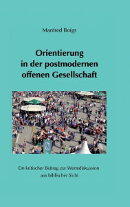Title: Orientierung in der postmodernen offenen Gesellschaft, Author: Manfred Boigs