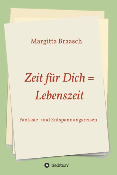 Zeit für Dich = Lebenszeit: Fantasie- und Entspannungsreisen