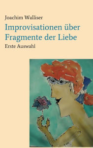 Title: Improvisationen über Fragmente der Liebe, Author: Joachim Walliser