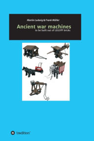 Title: Ancient war machines: to be built out of LEGO® bricks, Author: Frank Müller
