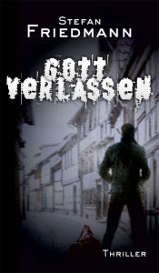 Title: Gottverlassen, Author: Stefan Friedmann