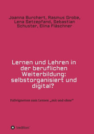 Title: Lernen und Lehren in der beruflichen Weiterbildung: selbstorganisiert und digital?, Author: Joanna Burchert