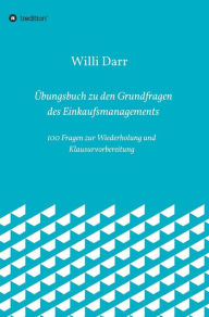 Title: Übungsbuch zu den Grundfragen des Einkaufsmanagements, Author: Willi Darr