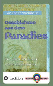 Title: Geschichten aus dem Paradies: Für alle, die damals nicht dabei waren, Author: Norbert Wickbold