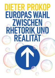 Title: Europas Wahl zwischen Rhetorik und Realitï¿½t, Author: Dieter Prokop