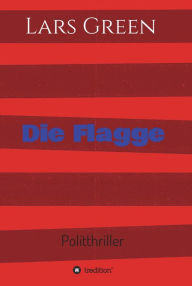 Title: Die Flagge: Politthriller, Author: Lars Green