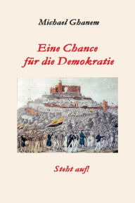 Title: Eine Chance für die Demokratie: Steht auf!, Author: Michael Ghanem