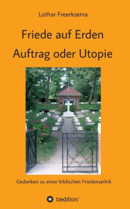 Title: Friede auf Erden - Auftrag oder Utopie, Author: Lothar Freerksema