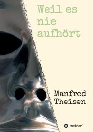 Title: Weil es nie aufhört, Author: Manfred Theisen