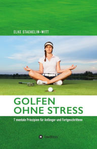 Title: Golfen ohne Stress: 7 mentale Prinzipien für Anfänger und Fortgeschrittene, Author: Dr. Elke Staehelin-Witt