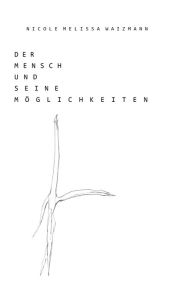 Title: Der Mensch und seine Mo?glichkeiten, Author: Nicole Melissa Waizmann
