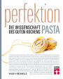 Perfektion. Pasta: Fachwissen zur Herstellung und Zubereitung - Nudelsorten, Soßen, Aromen - Wissenschaftlich belegt - 80 Rezepte - Einfache Zubereitung: Die Wissenschaft des guten Kochens