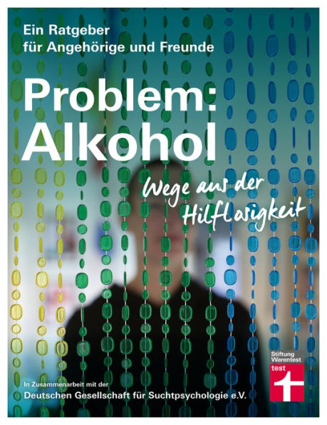 Problem: Alkohol: Wege aus der Hilflosigkeit - Alle Phasen der Krankheit - Therapie - Umfangreiche Hilfe für Betroffene und Angehörige (Ein Ratgeber für Angehörige und Freunde)