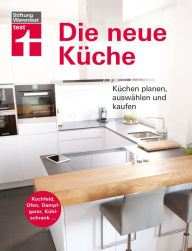 Title: Die neue Küche: Planungs- und Handbuch - Individuell - Geräte und Technik - Qualität und Design - Verbraucherrechte beim Kauf I Von Stiftung Warentest, Author: Christian Eigner