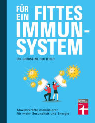 Title: Für ein fittes Immunsystem - Krankheiten vorbeugen mit Tipps und Anregungen zu gesunder Ernährung, Sport und Lebensweise: Abwehrkräfte mobilisieren für mehr Gesundheit und Energie, Author: Dr. Christine Hutterer