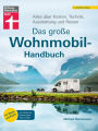 Das große Wohnmobil-Handbuch - Für einen reibungslosen Start in den Urlaub: Alles über Kosten, Technik, Ausstattung und Reisen Für Mieter und Käufer - Campingbusse, Kastenwagen, Wohnmobile