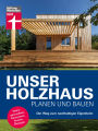 Unser Holzhaus planen und bauen - Ratgeber rund um den Hausbau mit Holz: Der Weg zum nachhaltigen Eigenheim Wohngesundheit, Bauweisen, Kosten, Ökologie