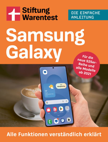 Samsung Galaxy - Stiftung Warentest Praxisratgeber: Alle Funktionen verständlich erklärt - Für die neue S25er-Reihe und alle Modelle ab 2021 Die einfache Anleitung